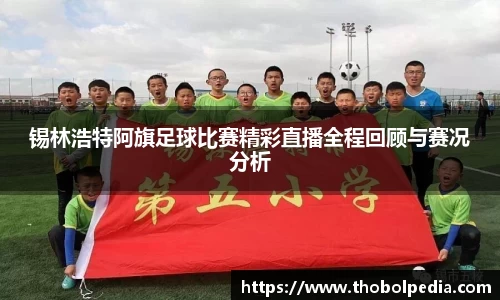 锡林浩特阿旗足球比赛精彩直播全程回顾与赛况分析