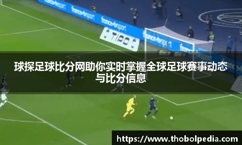 球探足球比分网助你实时掌握全球足球赛事动态与比分信息